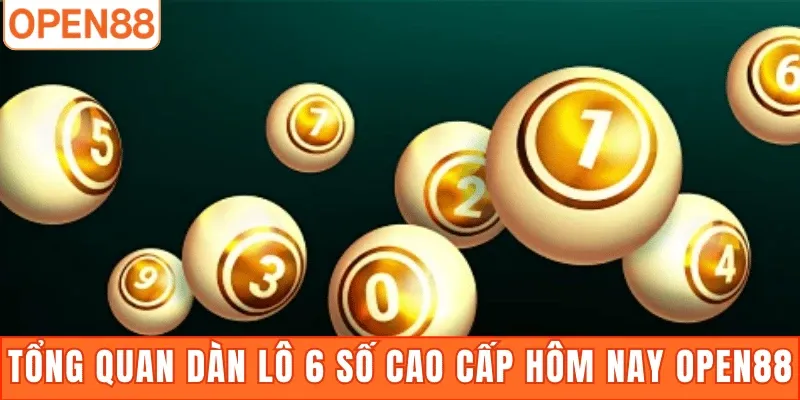 Tổng quan dàn lô 6 số cao cấp hôm nay Open88
